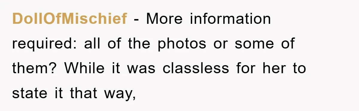 DollOfMischief − More information required: all of the photos or some of them? While it was classless for her to state it that way,