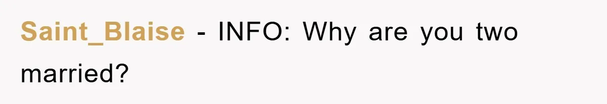 Saint_Blaise - INFO: Why are you two married?