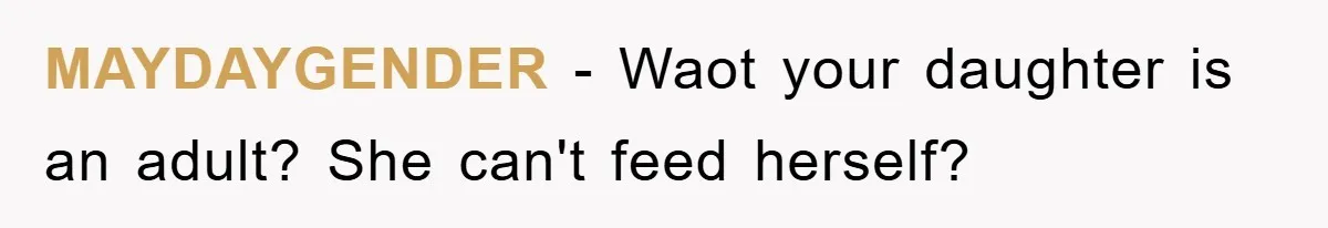 MAYDAYGENDER - Waot your daughter is an adult? She can't feed herself?