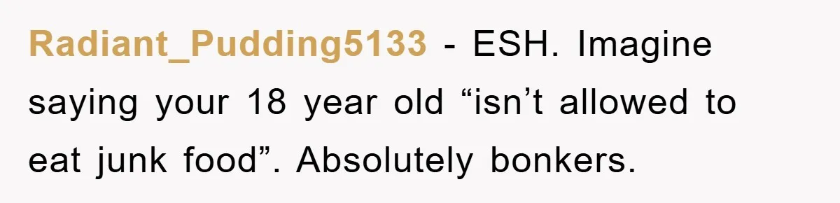 Radiant_Pudding5133 - ESH. Imagine saying your 18 year old “isn’t allowed to eat junk food”. Absolutely bonkers.