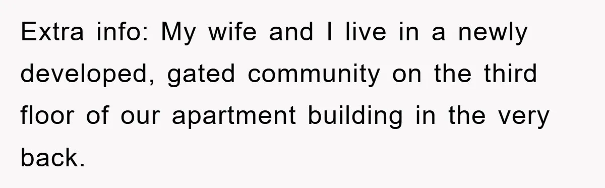 Extra info: My wife and I live in a newly developed, gated community on the third floor of our apartment building in the very back.