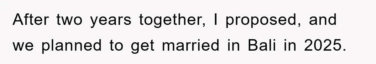 After two years together, I proposed, and we planned to get married in Bali in 2025.
