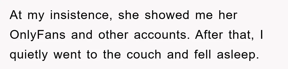 At my insistence, she showed me her OnlyFans and other accounts. After that, I quietly went to the couch and fell asleep.