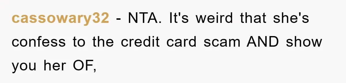 cassowary32 − NTA. It's weird that she's confess to the credit card scam AND show you her OF,