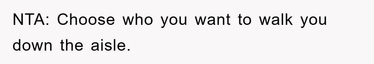 NTA: Choose who you want to walk you down the aisle.