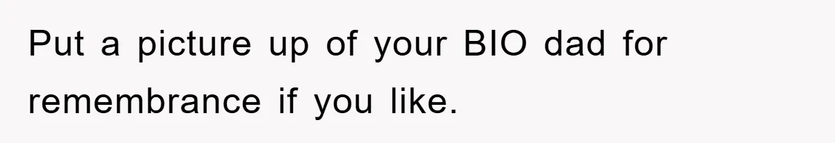 Put a picture up of your BIO dad for remembrance if you like.