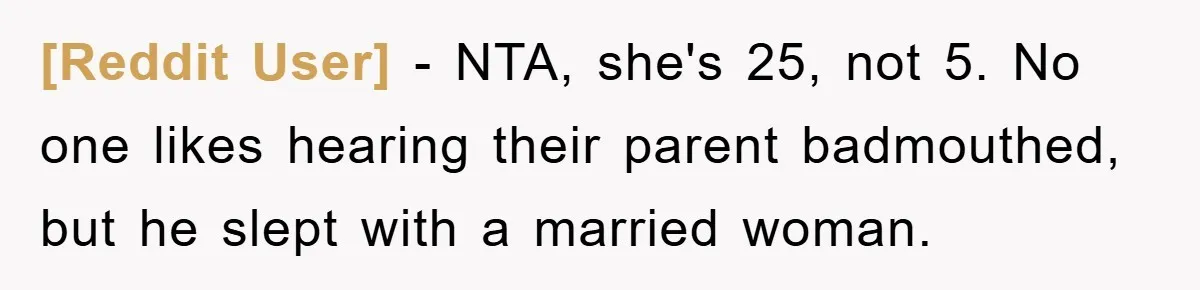 [Reddit User] − NTA, she's 25, not 5. No one likes hearing their parent badmouthed, but he slept with a married woman.
