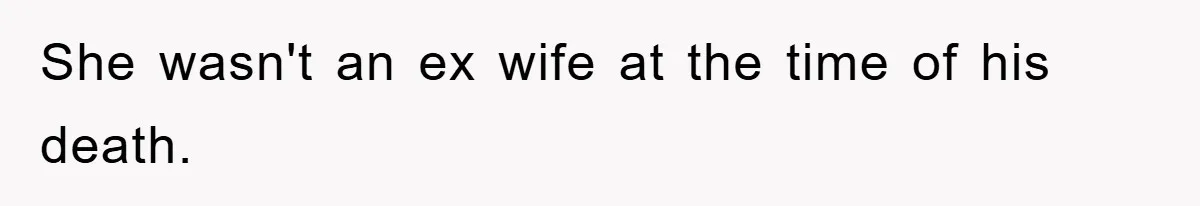 She wasn't an ex wife at the time of his death.