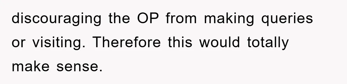 discouraging the OP from making queries or visiting. Therefore this would totally make sense.