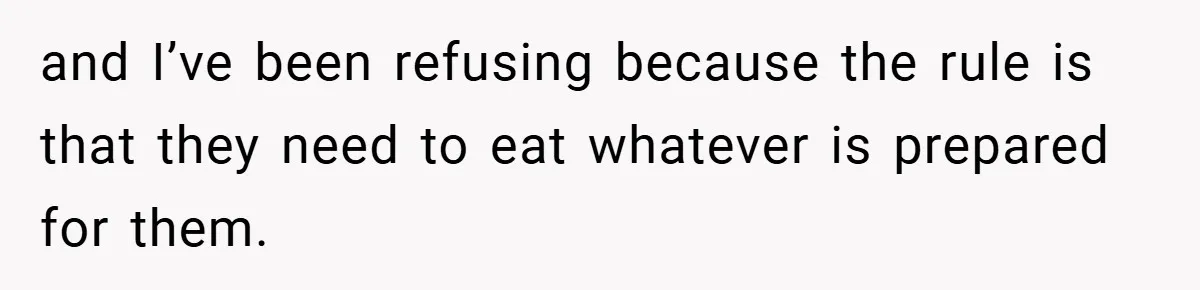and I’ve been refusing because the rule is that they need to eat whatever is prepared for them.