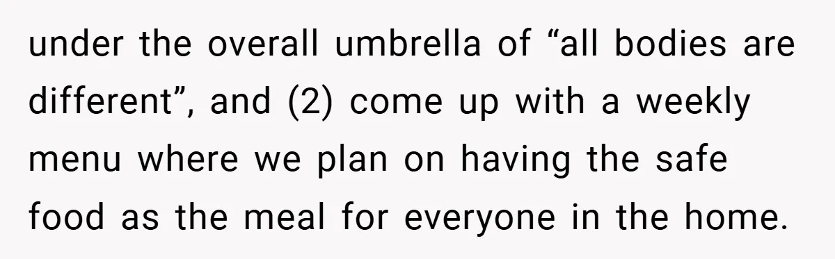 under the overall umbrella of “all bodies are different”, and (2) come up with a weekly menu where we plan on having the safe food as the meal for everyone...
