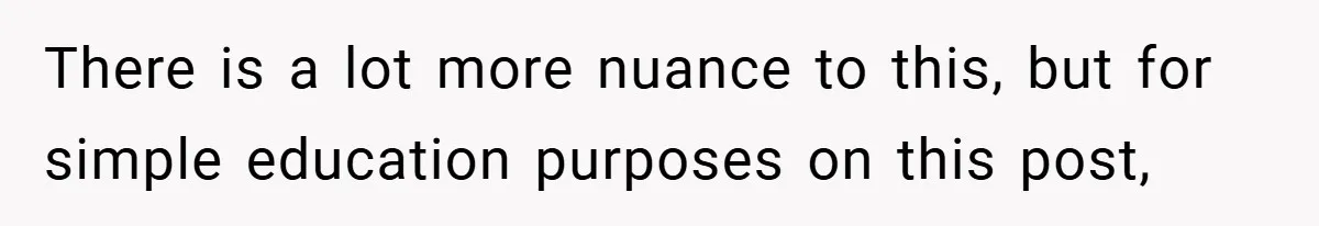 There is a lot more nuance to this, but for simple education purposes on this post,