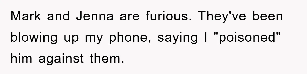 Mark and Jenna are furious. They've been blowing up my phone, saying I "poisoned" him against them.