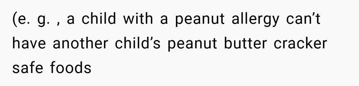 (e. g. , a child with a peanut allergy can’t have another child’s peanut butter cracker safe foods