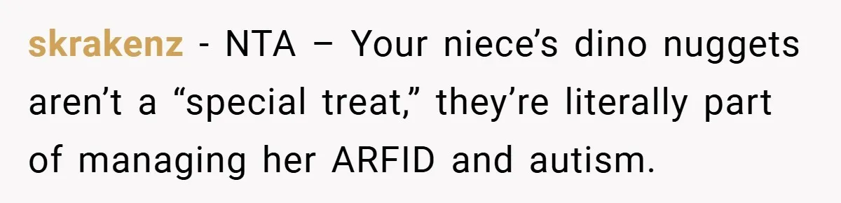 skrakenz − NTA – Your niece’s dino nuggets aren’t a “special treat,” they’re literally part of managing her ARFID and autism.