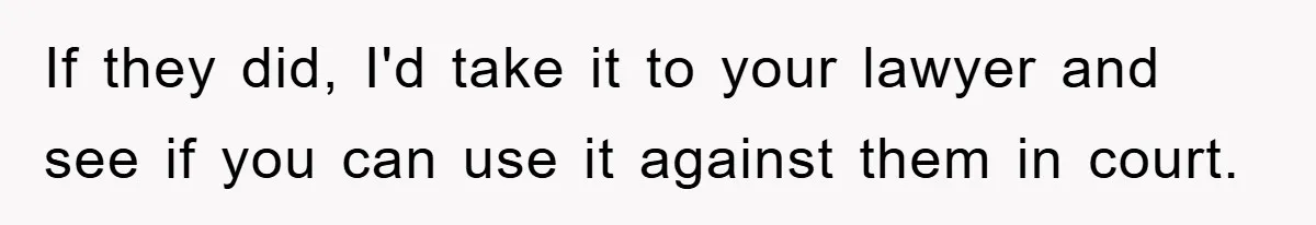 If they did, I'd take it to your lawyer and see if you can use it against them in court.
