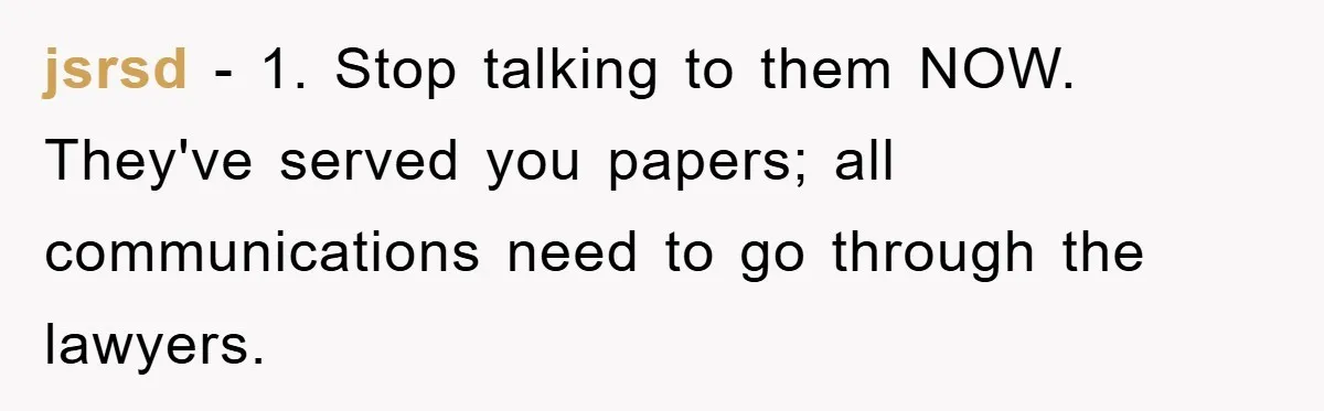 jsrsd − 1. Stop talking to them NOW. They've served you papers; all communications need to go through the lawyers.