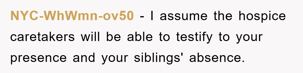 NYC-WhWmn-ov50 − I assume the hospice caretakers will be able to testify to your presence and your siblings' absence.