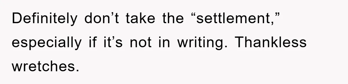 Definitely don’t take the “settlement,” especially if it’s not in writing. Thankless wretches.