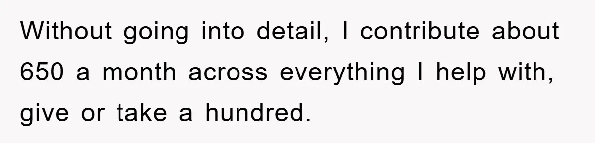 Without going into detail, I contribute about 650 a month across everything I help with, give or take a hundred.