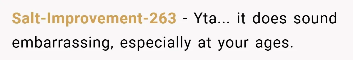 Salt-Improvement-263 − Yta... it does sound embarrassing, especially at your ages.