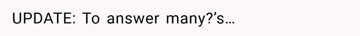 UPDATE: To answer many?’s…
