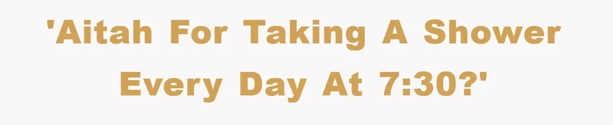 'AITAH for taking a shower every day at 7:30?'