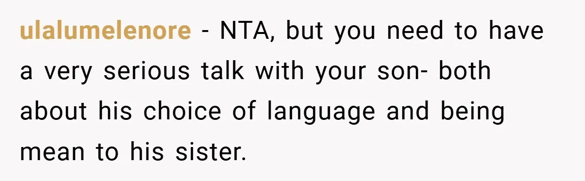 ulalumelenore − NTA, but you need to have a very serious talk with your son- both about his choice of language and being mean to his sister.