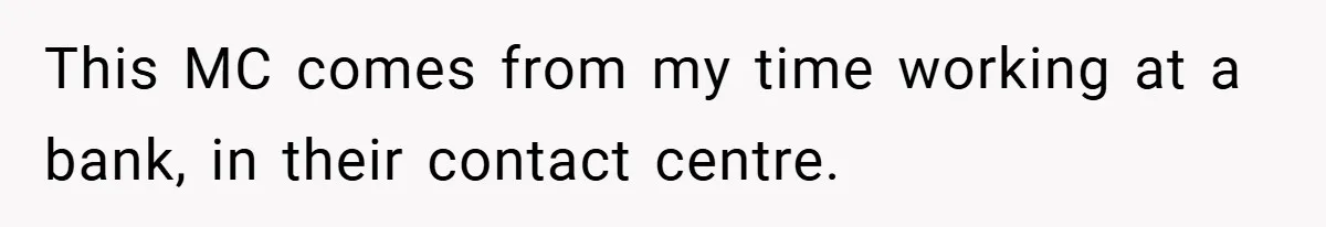 This MC comes from my time working at a bank, in their contact centre.