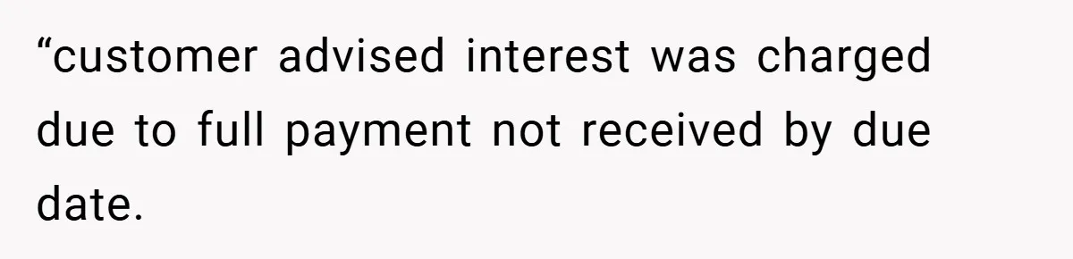 “customer advised interest was charged due to full payment not received by due date.