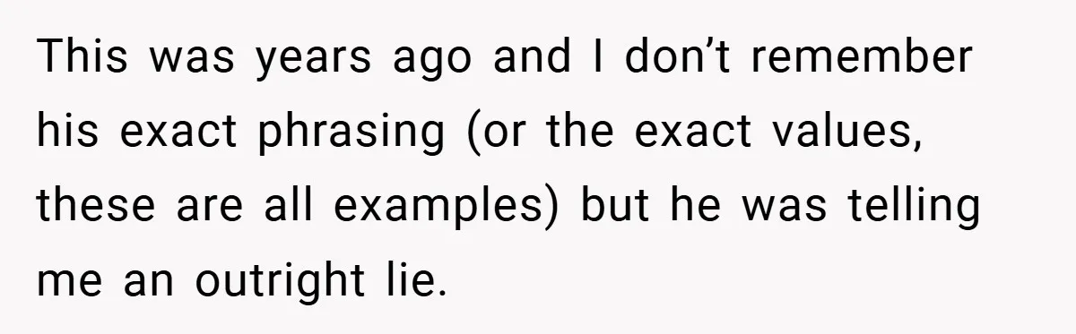 This was years ago and I don’t remember his exact phrasing (or the exact values, these are all examples) but he was telling me an outright lie.