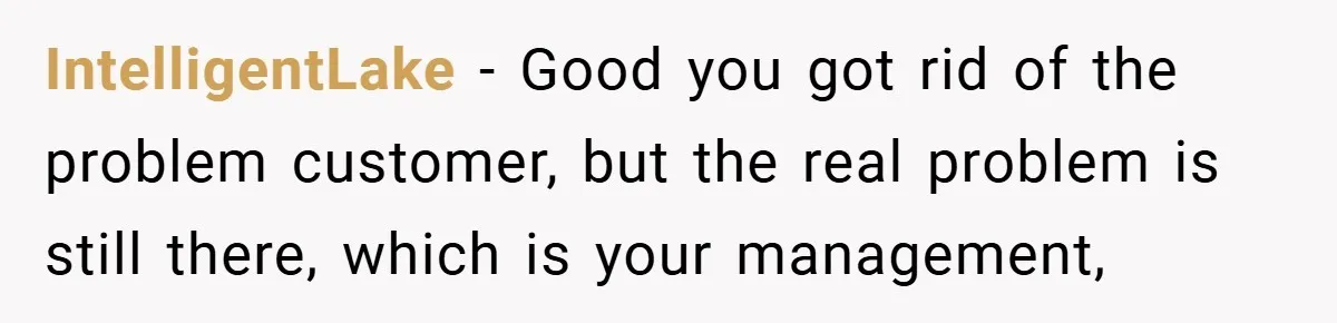IntelligentLake − Good you got rid of the problem customer, but the real problem is still there, which is your management,