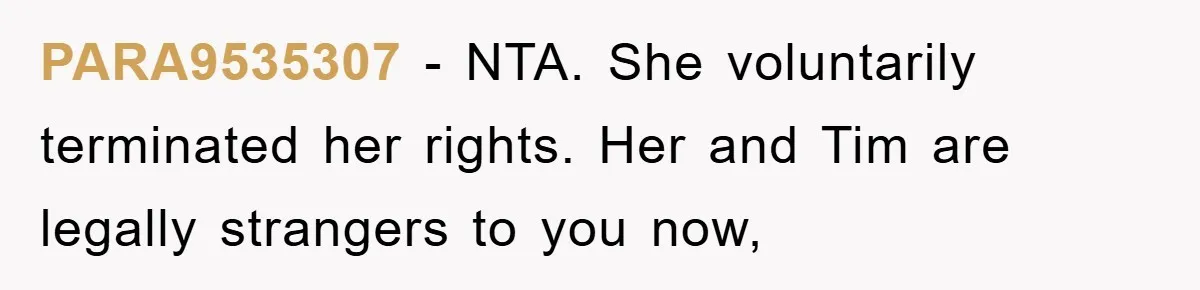 PARA9535307 − NTA. She voluntarily terminated her rights. Her and Tim are legally strangers to you now,