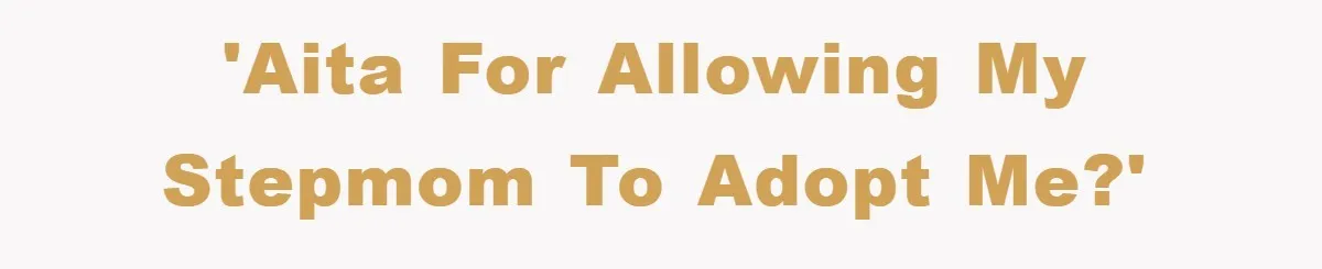 'AITA for allowing my stepmom to adopt me?'