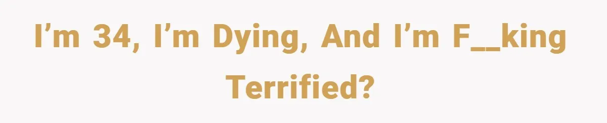 34-Year-Old Dad With Terminal Brain Cancer Shares Terrifying Fear of Leaving His Wife and Toddler Behind+ I’m 34, I’m dying, and I’m f__king terrified?