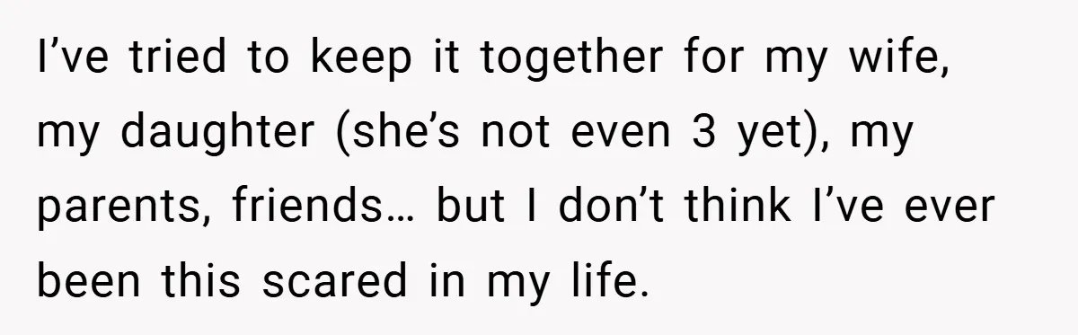 34-Year-Old Dad With Terminal Brain Cancer Shares Terrifying Fear of Leaving His Wife and Toddler Behind+ I’ve tried to keep it together for my wife, my daughter (she’s not even 3 yet), my parents, friends… but I don’t think I’ve ever been this scared in my...