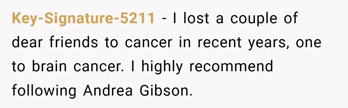 34-Year-Old Dad With Terminal Brain Cancer Shares Terrifying Fear of Leaving His Wife and Toddler Behind+ Key-Signature-5211 − I lost a couple of dear friends to cancer in recent years, one to brain cancer. I highly recommend following Andrea Gibson.
