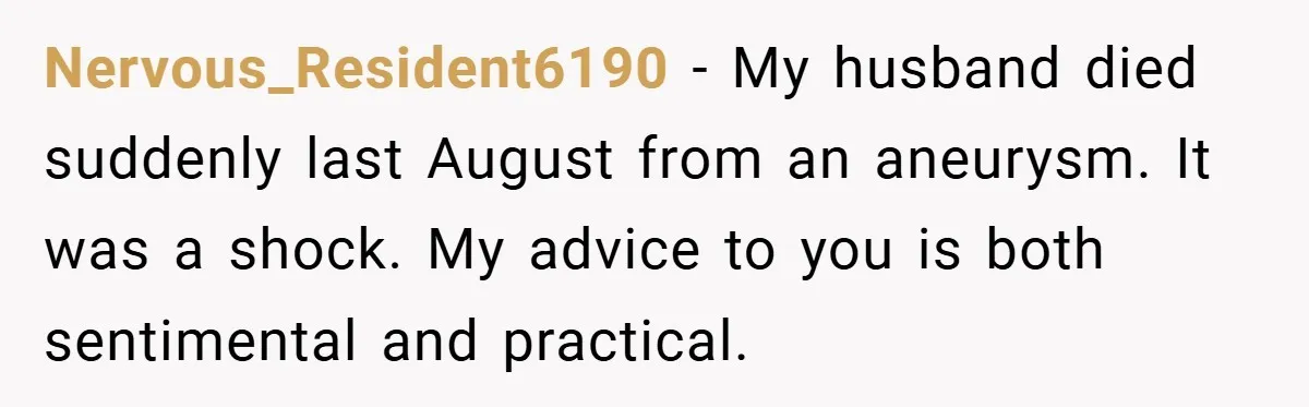 34-Year-Old Dad With Terminal Brain Cancer Shares Terrifying Fear of Leaving His Wife and Toddler Behind+ Nervous_Resident6190 − My husband died suddenly last August from an aneurysm. It was a shock. My advice to you is both sentimental and practical.