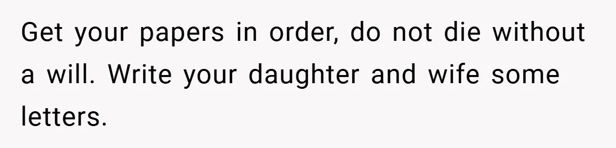 34-Year-Old Dad With Terminal Brain Cancer Shares Terrifying Fear of Leaving His Wife and Toddler Behind+ Get your papers in order, do not die without a will. Write your daughter and wife some letters.