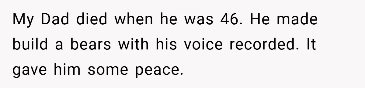 34-Year-Old Dad With Terminal Brain Cancer Shares Terrifying Fear of Leaving His Wife and Toddler Behind+ My Dad died when he was 46. He made build a bears with his voice recorded. It gave him some peace.