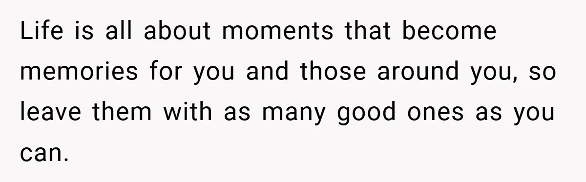 34-Year-Old Dad With Terminal Brain Cancer Shares Terrifying Fear of Leaving His Wife and Toddler Behind+ Life is all about moments that become memories for you and those around you, so leave them with as many good ones as you can.