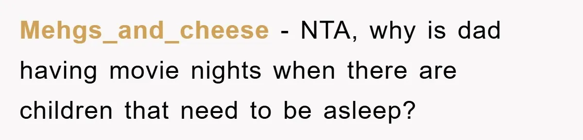 Mehgs_and_cheese − NTA, why is dad having movie nights when there are children that need to be asleep?