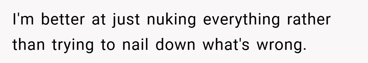 I'm better at just nuking everything rather than trying to nail down what's wrong.