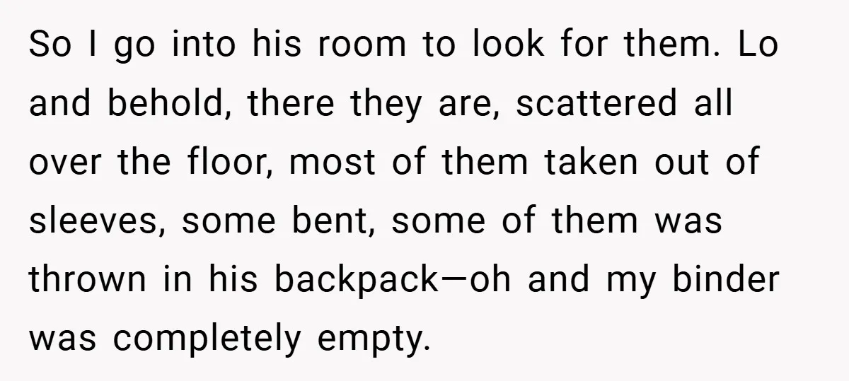 So I go into his room to look for them. Lo and behold, there they are, scattered all over the floor, most of them taken out of sleeves, some bent,...