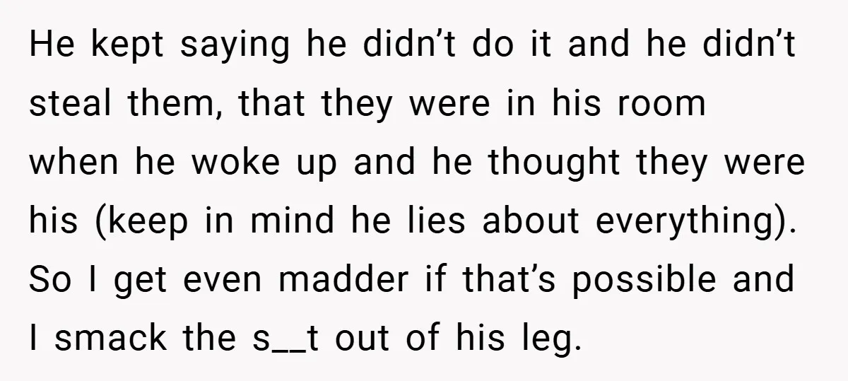 He kept saying he didn’t do it and he didn’t steal them, that they were in his room when he woke up and he thought they were his (keep in...