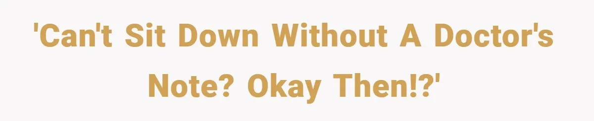 'Can't sit down without a doctor's note? Okay then!?'