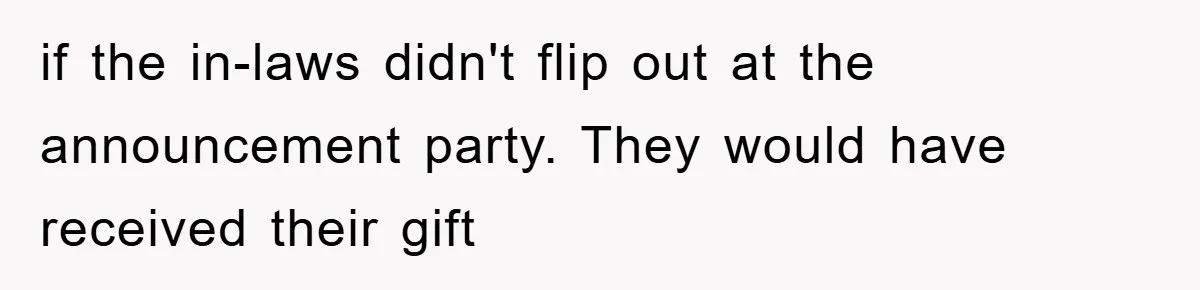 if the in-laws didn't flip out at the announcement party. They would have received their gift