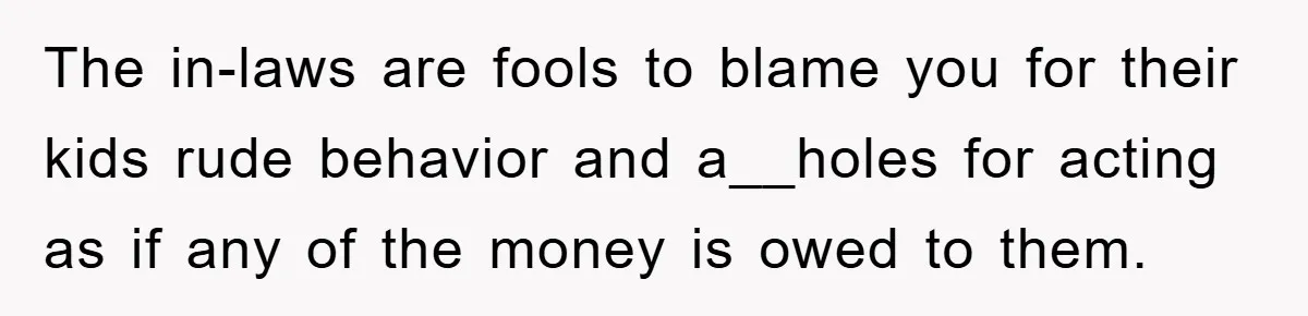 The in-laws are fools to blame you for their kids rude behavior and a__holes for acting as if any of the money is owed to them.