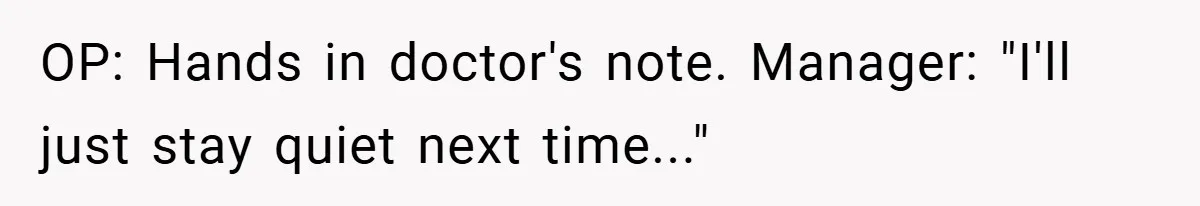 OP: Hands in doctor's note. Manager: "I'll just stay quiet next time..."