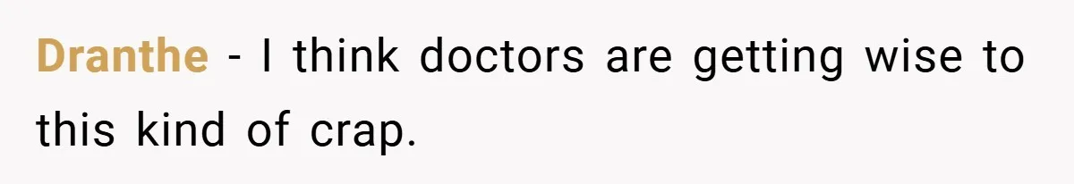 Dranthe − I think doctors are getting wise to this kind of crap.